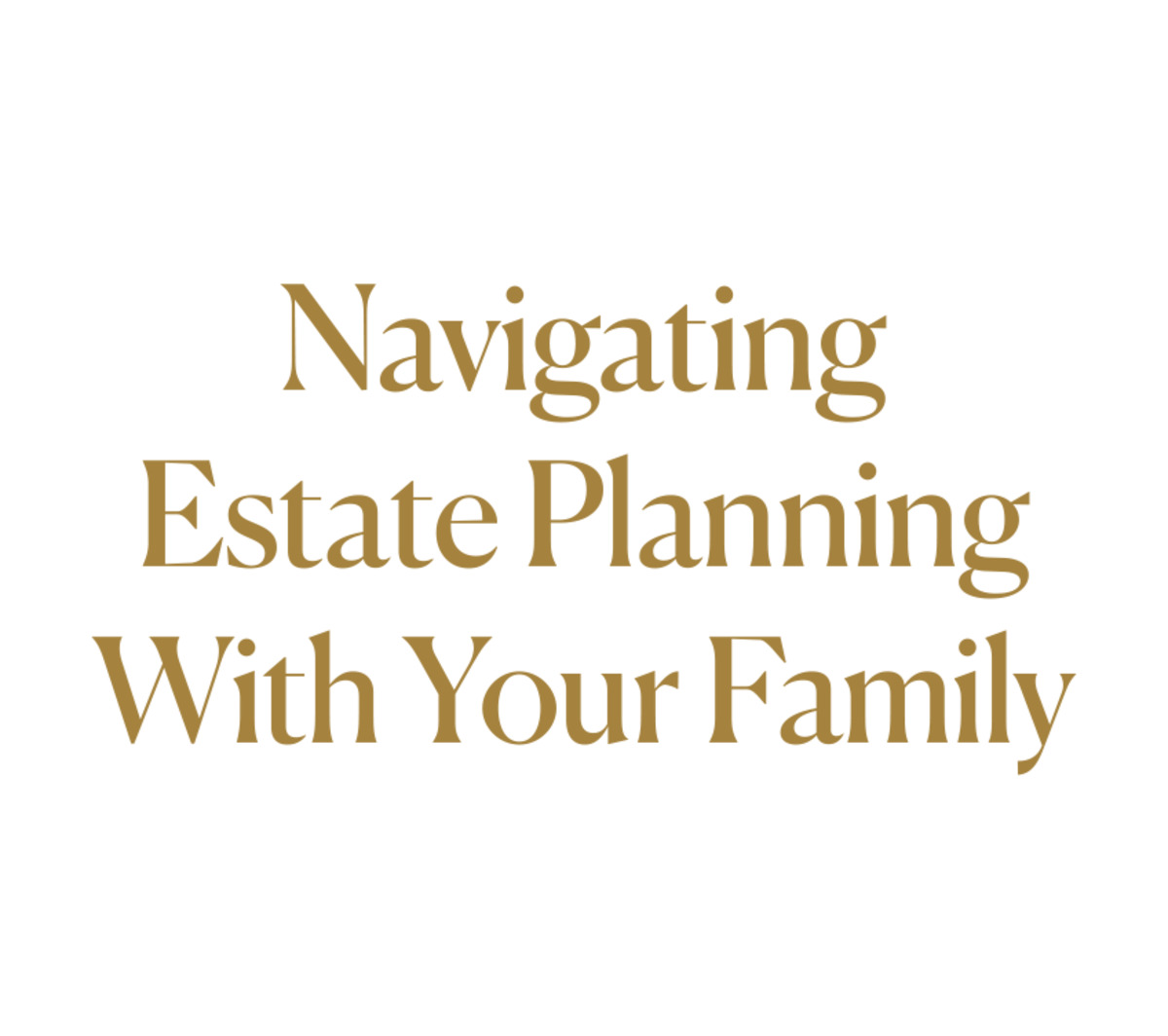 Use Estate Planning to Enrich Your Family With More Than Just