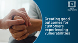 SNAPSHOT: Creating good outcomes for customers experiencing vulnerabilities