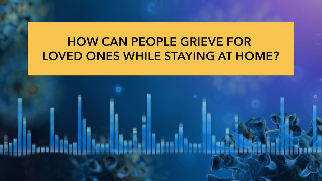 How can people grieve for loved ones while staying at home?