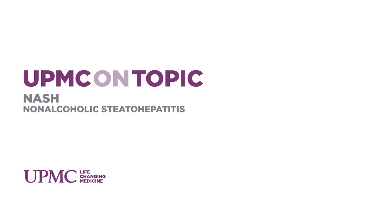 UPMC On Topic | NASH, Nonalcoholic Steatohepatitis