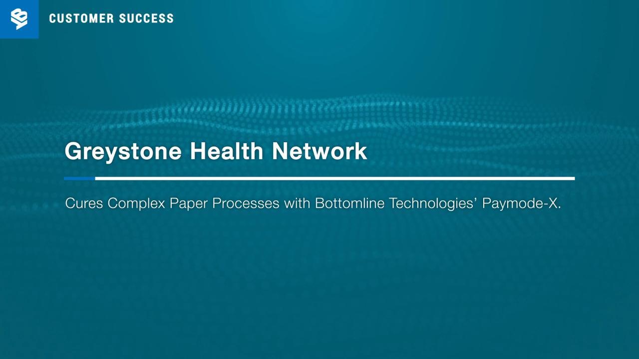 Greystone Health Network Cures Complex Paper Processes with Bottomline Technologies’ Paymode-X
