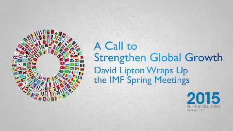 A Call to Strengthen Global Growth: David Lipton Wraps Up the IMF Spring Meetings