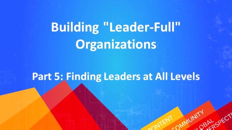 Building "Leader-Full" Organizations (Part 5): Finding Leaders at All ...