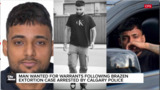 Man wanted for warrants following brazen extortion case arrested by Calgary police