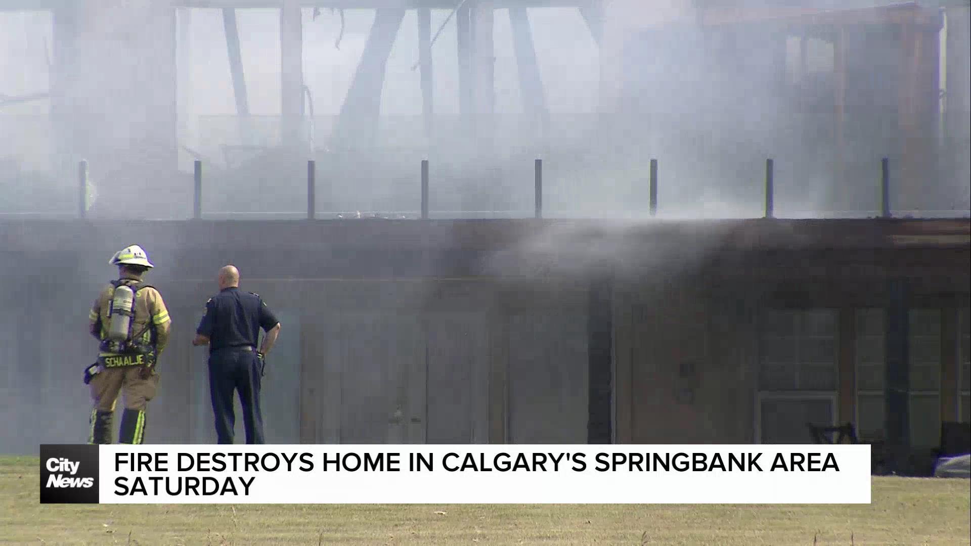 Fire destroys home in Calgary’s Springbank area Saturday