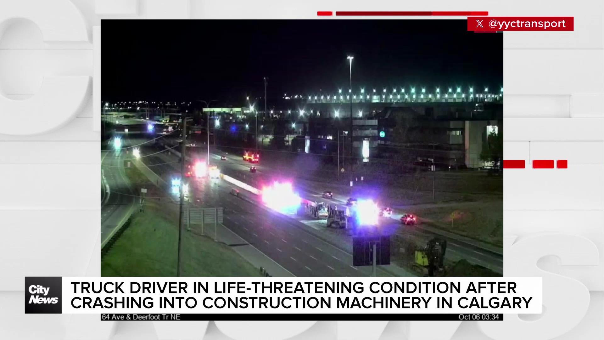 Truck driver in life-threatening condition after crashing into construction machinery in Calgary.