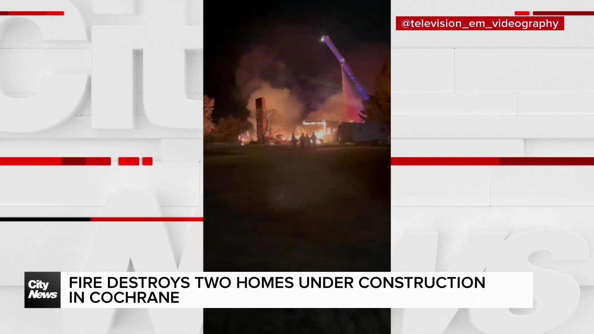 Two homes under construction in Cochrane destroyed by fire