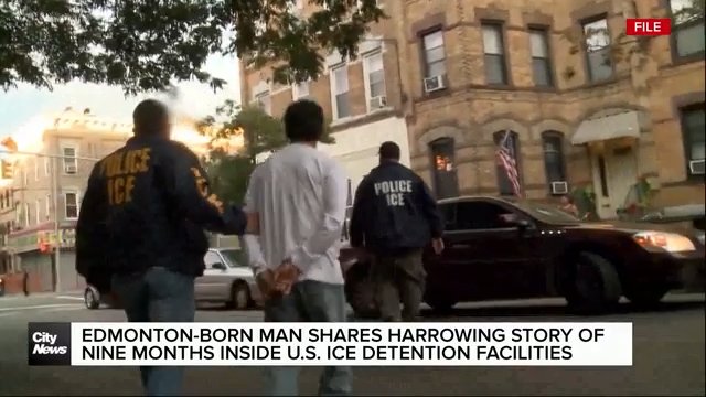Edmonton-born man shares harrowing story of nine months inside ICE detention facilities
