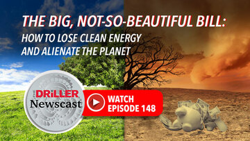 The Driller Newscast - The Big, Not-So-Beautiful Bill: How to Lose Clean Energy and Alienate the Planet