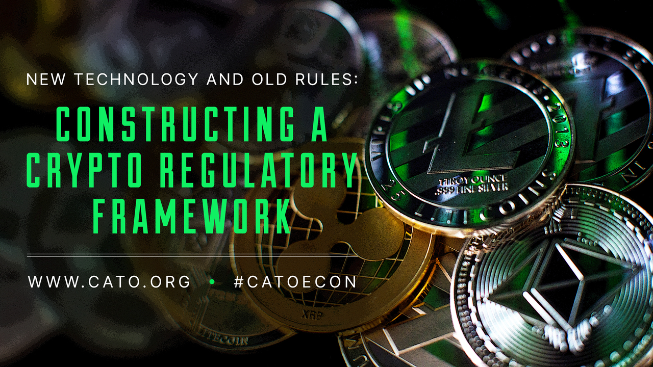 New Technology and Old Rules: Constructing a Crypto Regulatory Framework —  A Path Forward | Cato Institute
