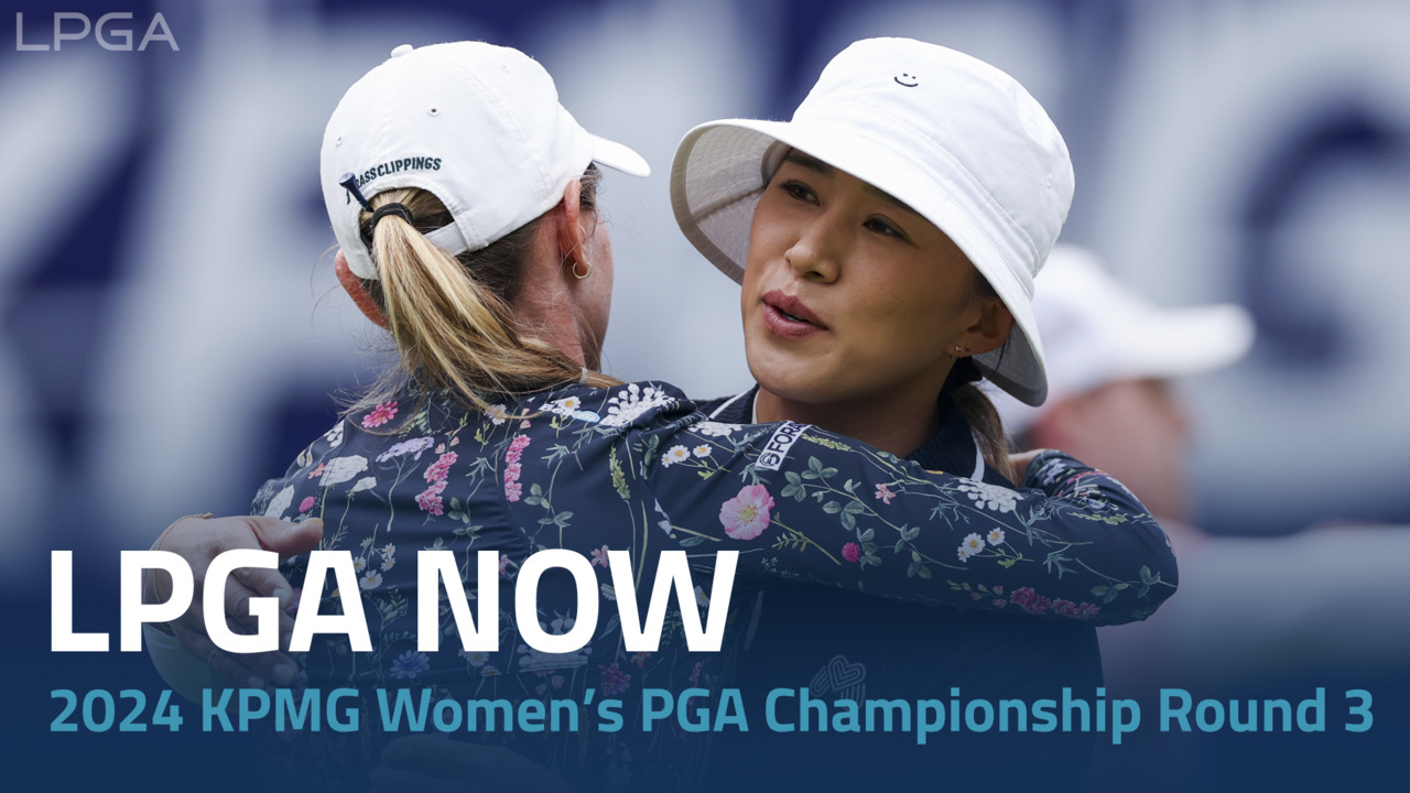 LPGA Now | 2024 KPMG Women’s PGA Championship Round 3