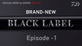 BRAND-NEW 「BLACK LABEL」Episode1｜Ultimate BASS by DAIWA Vol.143