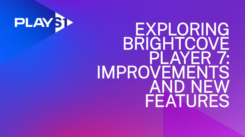 Exploring Brightcove Player 7: Improvements and New Features
