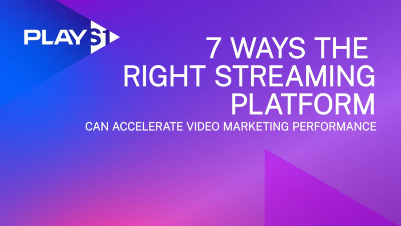 7 Ways the Right Streaming Platform Can Accelerate Video Marketing Performance