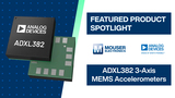 Analog Devices Inc. ADXL382 3-Axis MEMS Accelerometers: Featured Product Spotlight | Mouser Electronics