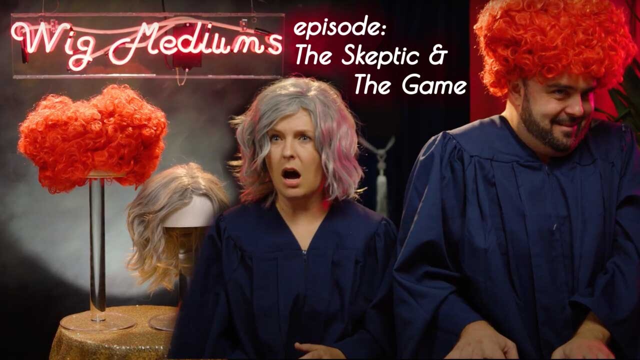Wig Mediums: The Skeptic and The Game (E5)