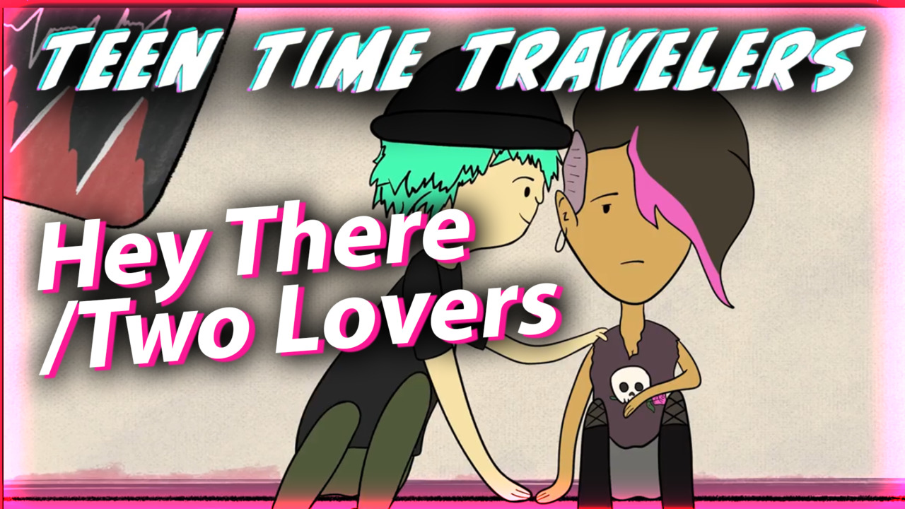 Teen Time Travelers: Hey There/Two Lovers (Ep 2)