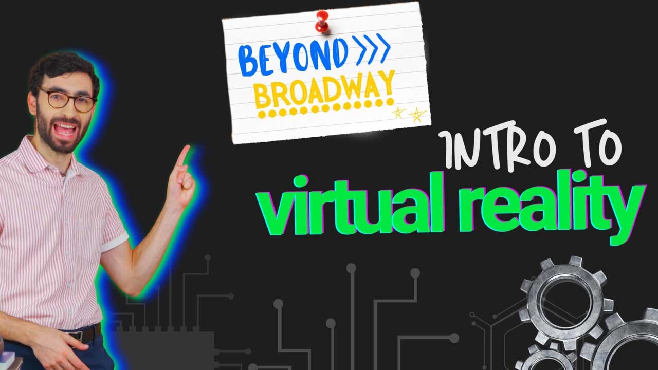 Beyond Broadway | Intro to Virtual Reality
