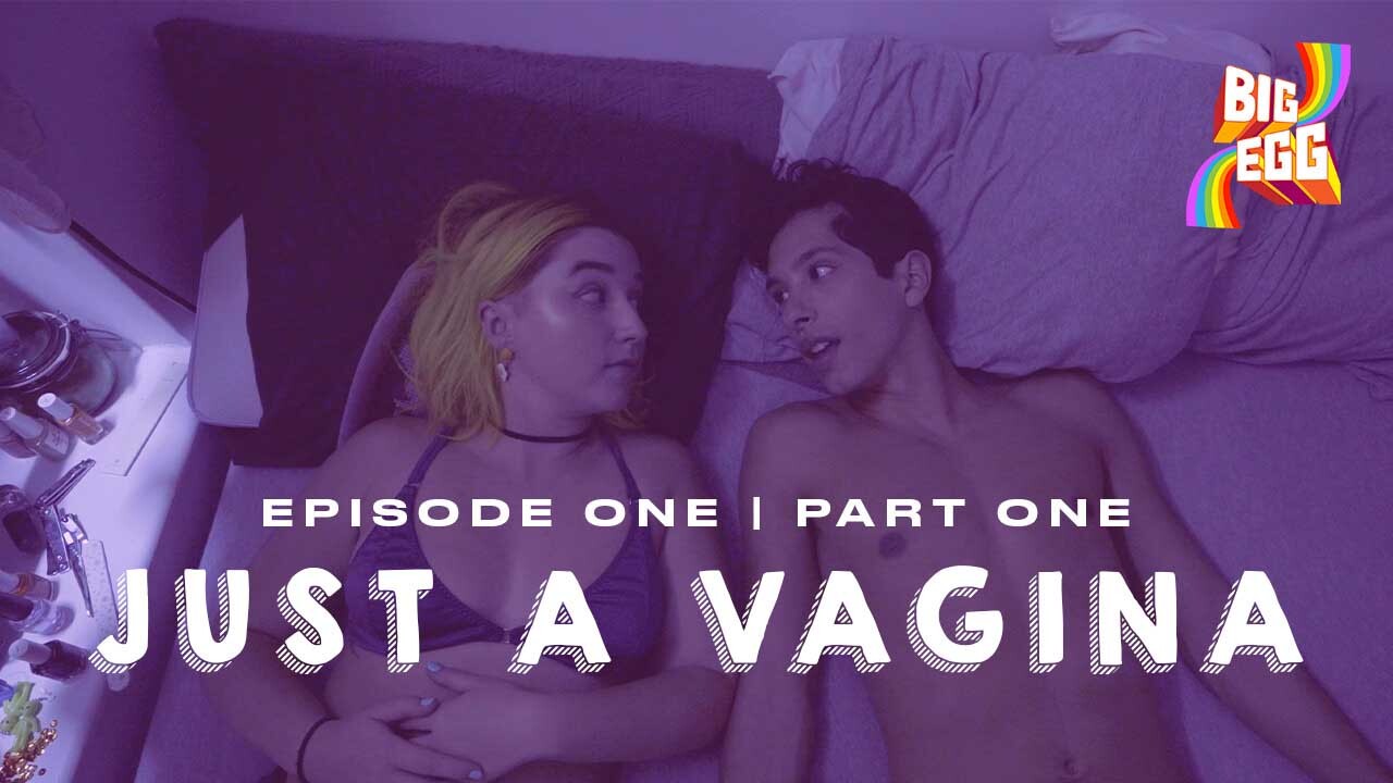 BIG EGG Episode One | Part One: Just A Vagina