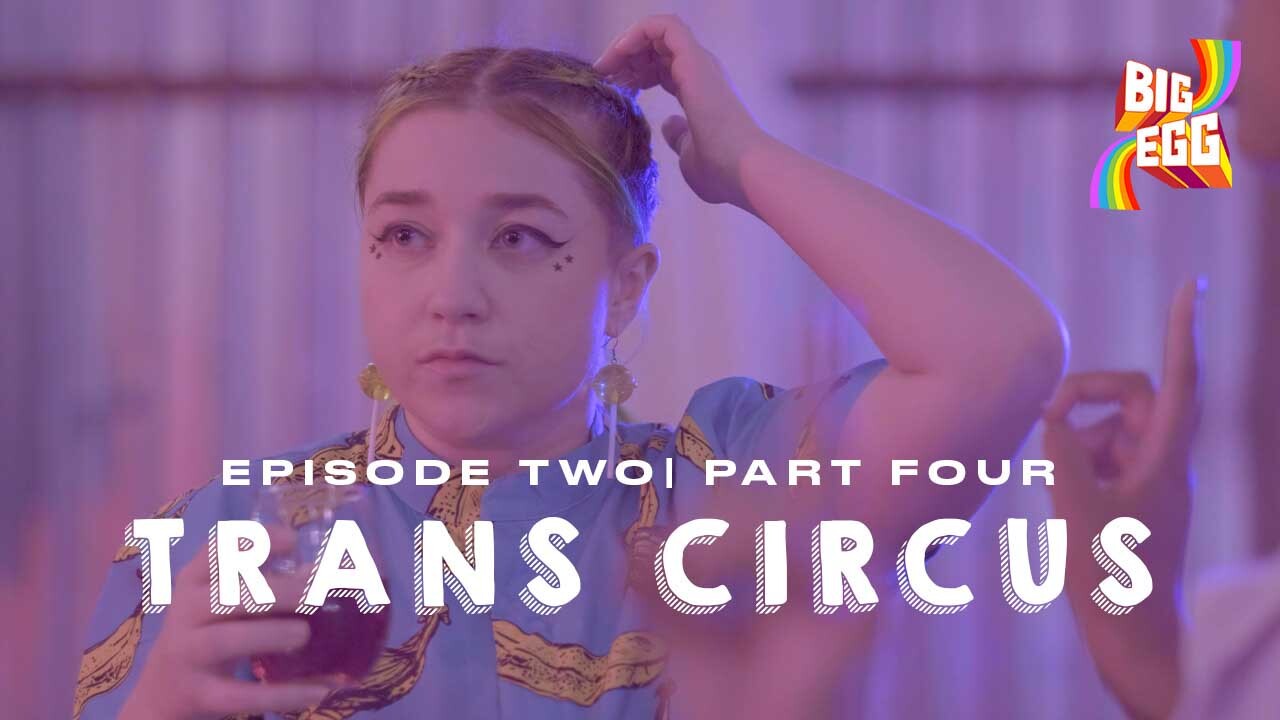 Episode Two | Part Four: Trans Circus