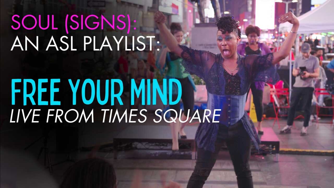 SOUL(SIGNS): AN ASL PLAYLIST - Free Your Mind, LIVE from Times Square 