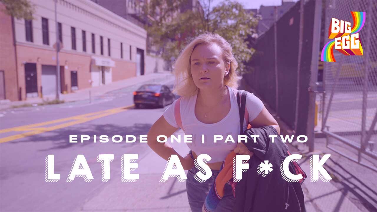 BIG EGG Episode One | Part Two: Late As F*ck
