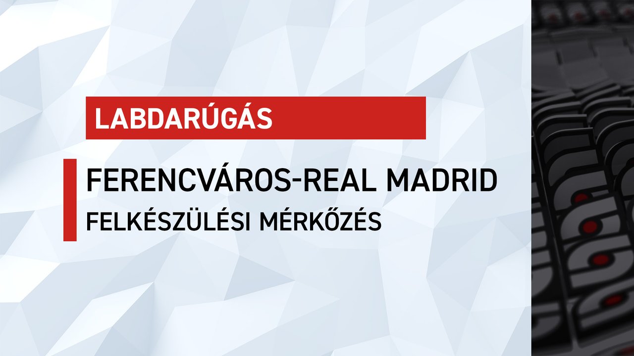Felkészülési mérkőzés: Ferencváros-Real Madrid