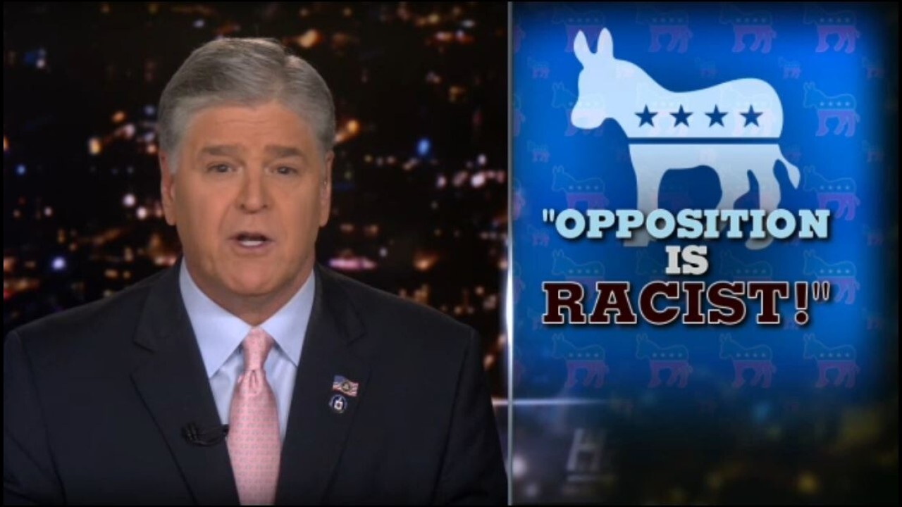 Hannity: Democrats think any opposition is racist