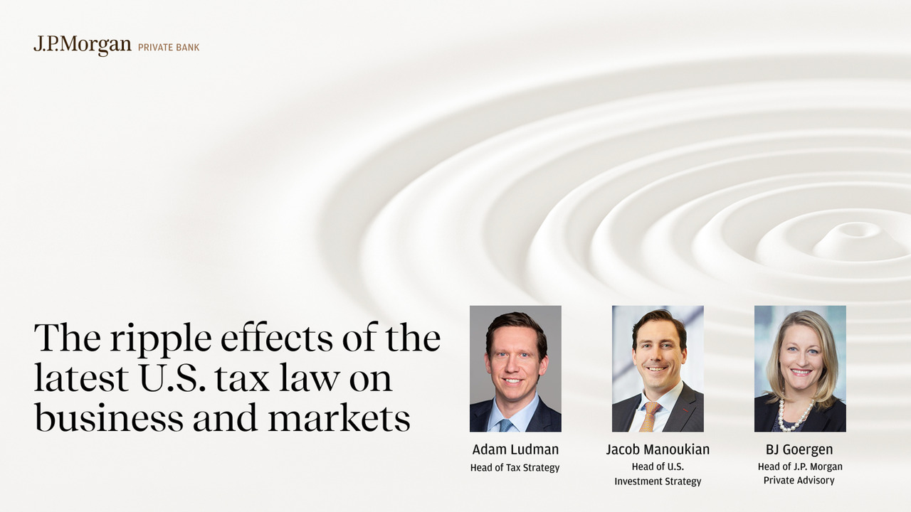 J.P. Morgan Webcast: The ripple effects of the latest U.S. tax law on  business and markets